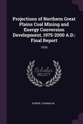 Projections of Northern Great Plains Coal Mining and Energy Conversion Development, 1975-2000 A.D.: Final Report: 1976 (en Inglés)