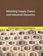 Modeling Supply Chains and Industrial Dynamics: Selected Papers on System Dynamics. A Book Written by Experts for Beginners (Analysis and Optimization) 