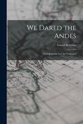 We Dared the Andes; Three Journeys Into the Unknown (en Inglés)