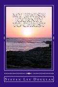 My Jewish Journey to Christ: Personal Testimony of a 40 Year Awakening (en Inglés)
