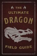 The Ultimate Dragon Field Guide: The Fantastical Explorer's Handbook (Ultimate Field Guides) 