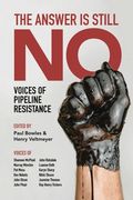 The Answer Is Still No: Voices of Pipeline Resistance (en Inglés)