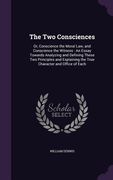 The Two Consciences: Or, Conscience the Moral Law, and Conscience the Witness: An Essay Towards Analyzing and Defining These Two Principles (en Inglés)