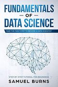 Fundamentals of Data Science: Take the First Step to Become a Data Scientist: 1 (Step-By-Step Tutorial for Beginners) (en Inglés)