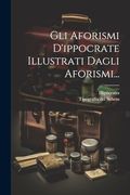 Gli Aforismi D'ippocrate Illustrati Dagli Aforismi. (en Italiano)