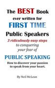 The Best Book Ever Written for First Time Public Speakers: 3 Ridiculously Easy Steps to conquering your fear of Public Speaking (en Inglés)