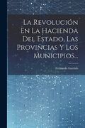 La Revolución en la Hacienda del Estado, las Provincias y los Municipios.