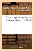 Études Expérimentales Sur Les Inondations: Suivies Du Rapport de S. E. M. Le Maréchal Vaillant À l'Académie Des Sciences (en Francés)