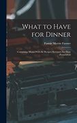 What to Have for Dinner: Containing Menus With the Recipes Necessary for Their Preparation