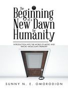 The Beginning of a New Dawn for Humanity (Introduction into the World of Micro- and Macro- Molecular Chemistry) (en Inglés)