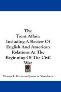 the trent affair: including a review of english and american relations at the beginning of the civil war (en Inglés)