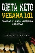 Dieta Keto Vegana 101 - Comidas, Planes, Nutrición y Recetas: La Guía Definitiva Para Perder Peso Rápidamente con una Dieta Keto o Cetogénica Baja en Carbohidratos y a Base de Plantas