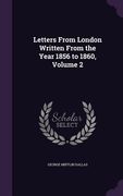 Letters From London Written From the Year 1856 to 1860, Volume 2 (en Inglés)