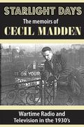 Starlight Days: The Memoirs of Cecil Madden: Wartime Radio and Television in the 1930's (en Inglés)