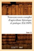 Nouveau Cours Complet d'Agriculture Théorique Et Pratique. Tome 12 (Éd.1809) (en Francés)