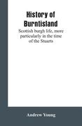 History of Burntisland: Scottish burgh life, more particularly in the time of the Stuarts (en Inglés)