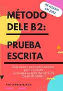 Método Dele B2: PRUEBA ESCRITA: Guía paso a paso para aprobar por tu cuenta la prueba escrita del DELE B2 (Spanish Edition)