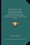 Goethe Als Energetiker: Verglichen Mit Den Energetikern Robert Mayer, Ottomar Rosenbach, Ernst Mach (1914) (en Alemán)
