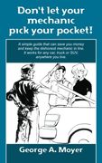 Don't let Your Mechanic Pick Your Pocket! A Simple Guide That can Save you Money and Keep the Dishonest Mechanic in Line. It Works for any Car, Truck or Suv, Anywhere you Live. (en Inglés)