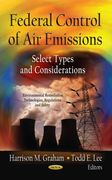 Federal Control of air Emissions: Select Types and Considerations (Environment Remediation Technologies, Regulations and Safety; Environmental Science, Engineering and Technology) (en Inglés)