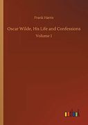 Oscar Wilde, his Life and Confessions: Volume 1