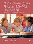 A Student Teacher's Guide to Primary School Placement: Learning to Survive and Prosper (en Inglés)