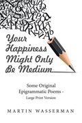 Your Happiness Might Only Be Medium: Some Original Epigrammatic Poems - Large Print Version