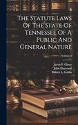 The Statute Laws of the State of Tennessee of a Public and General Nature; Volume 2 (en Inglés)