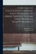 A Method of Calculating Ground-State Properties of Many Particle Systems Using Reduced Density Matrices