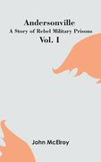 Andersonville: A Story of Rebel Military Prisons - Vol. I (en Inglés)