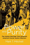 Power and Purity: The Unholy Marriage That Spawned America's Social Justice Warriors 