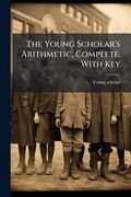 the young scholar's arithmetic, complete, with key (en Inglés)