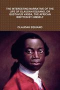The Interesting Narrative of the Life of Olaudah Equiano, or Gustavus Vassa, the African Written by Himself (en Inglés)