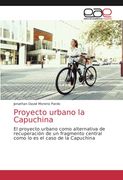 Proyecto Urbano la Capuchina: El Proyecto Urbano Como Alternativa de Recuperación de un Fragmento Central Como lo es el Caso de la Capuchina (in Spanish)