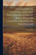 Fertilizers in General and the Greensand Marl of King William County, Virginia, in Particular