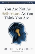 You are not as Self-Aware as you Think you Are: Why True Self-Awareness is at the Core of Great Leadership (en Inglés)