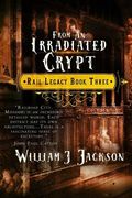 From An Irradiated Crypt: Book Three of the Rail Legacy (en Inglés)