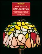Manual Práctico de Lámparas Tiffany: Para Realizar Paso a Paso: El Corte del Vidrio, la Filigrana, los Elementos de Construcción--