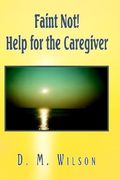 faint not! help for the caregiver (en Inglés)