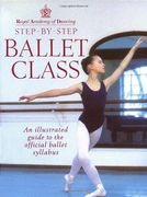 royal academy of dancing,step by step ballet class : an illustrated guide to the official ballet syllabus