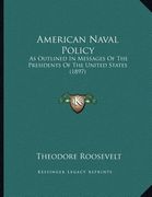 american naval policy: as outlined in messages of the presidents of the united states (1897)