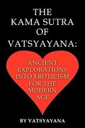 the kama sutra of vatsyayana: ancient explorations into eroticism for the modern age (en Inglés)