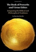 The Book of Proverbs and Virtue Ethics: Integrating the Biblical and Philosophical Traditions (en Inglés)