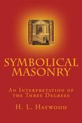 Symbolical Masonry: An Interpretation of the Three Degrees (en Inglés)