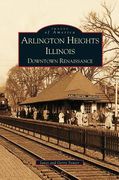 Arlington Heights, Illinois: Downtown Renaissance (en Inglés)