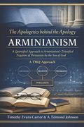 The Apologetics Behind the Apology: Arminianism: A Quantified Approach to Arminianism's Tri-Unified Negation of Persuasion by the Son of God (A TMQ Ap
