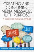 Creating and Consuming Media Messages with Purpose: A Guide for Parents & Families (en Inglés)