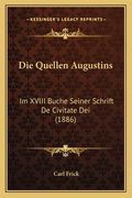 Die Quellen Augustins: Im XVIII Buche Seiner Schrift De Civitate Dei (1886) (en Alemán)