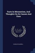 Facts In Mesmerism, And Thoughts On Its Causes And Uses (en Inglés)