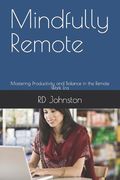 Mindfully Remote: Mastering Productivity and Balance in the Remote Work Era (en Inglés)
